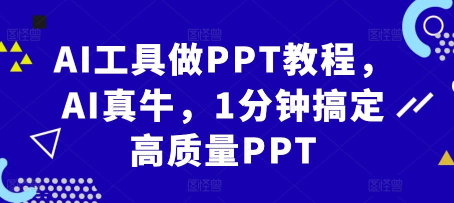 AI工具做PPT教程，AI真牛，1分钟搞定高质量PPT-百盟网