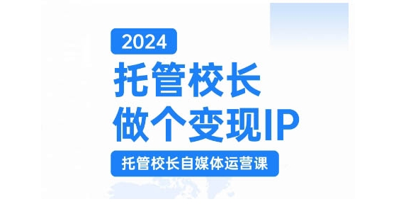 2024托管校长做个变现IP，托管校长自媒体运营课，利用短视频实现校区利润翻番-百盟网