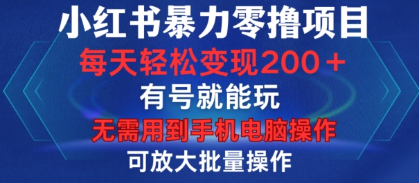 小红书暴力零撸项目，有号就能玩，单号每天变现1到15元，可放大批量操作，无需手机电脑操作-百盟网