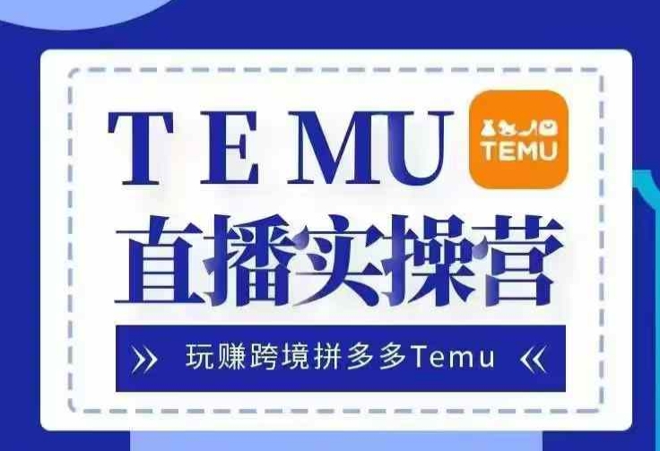 Temu直播实战营，玩赚跨境拼多多Temu，国内电商卷就出海赚美金-百盟网