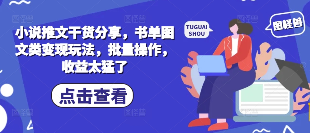 小说推文干货分享，书单图文类变现玩法，批量操作，收益太猛了-百盟网