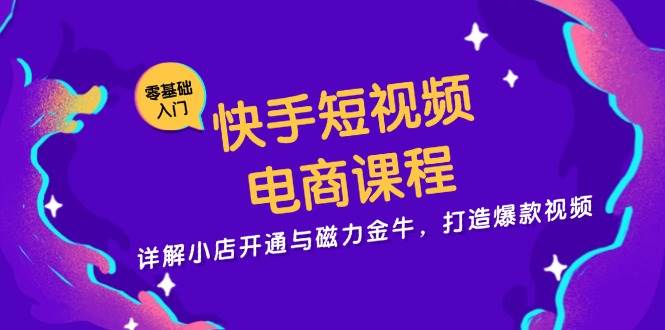 快手短视频电商课程，详解小店开通与磁力金牛，打造爆款视频-百盟网