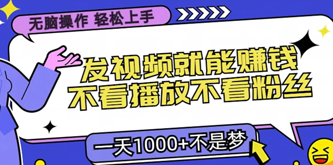 无脑操作，只要发视频就能赚钱？不看播放不看粉丝，小白轻松上手，一天…-百盟网