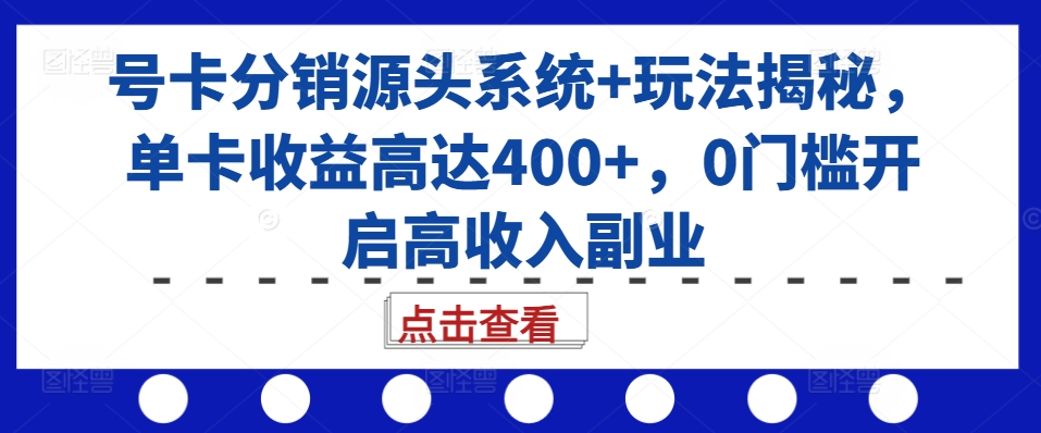 号卡分销源头系统+玩法揭秘，单卡收益高达400+，0门槛开启高收入副业-百盟网