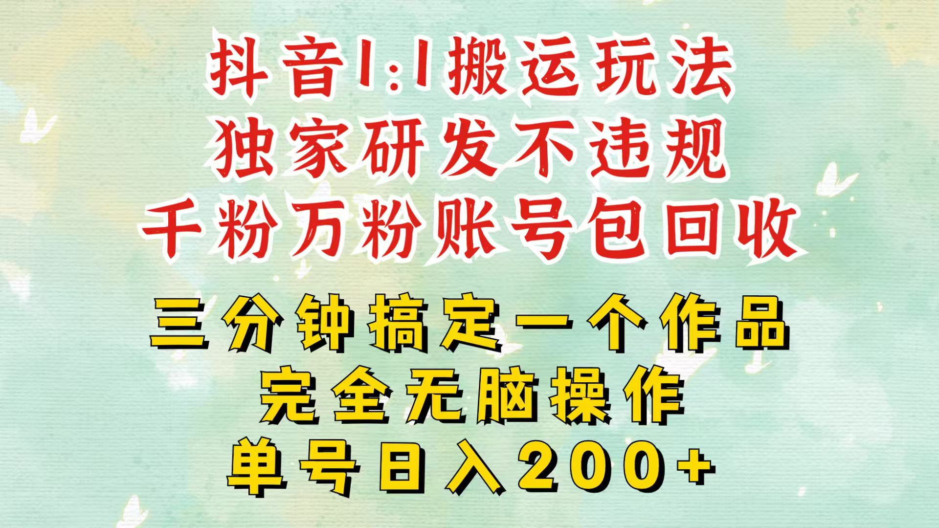 抖音1：1搬运独创顶级玩法！三分钟一条作品！单号每天稳定200+收益，千粉万粉包回收-百盟网