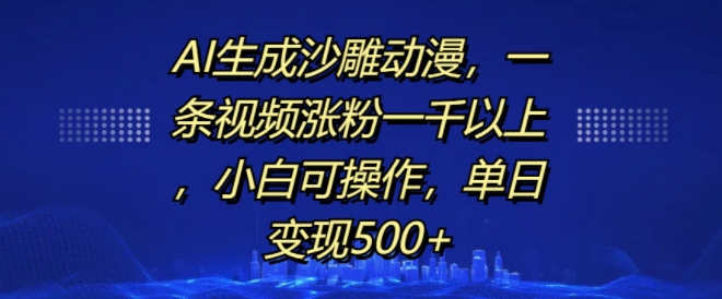 AI生成沙雕动漫，一条视频涨粉一千以上，小白可操作，单日变现500+-百盟网