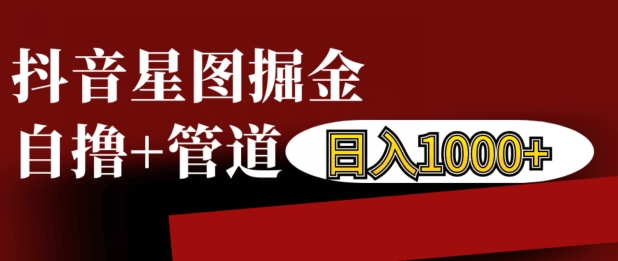 抖音星图掘金自撸，可以管道也可以自营，日入1k-百盟网