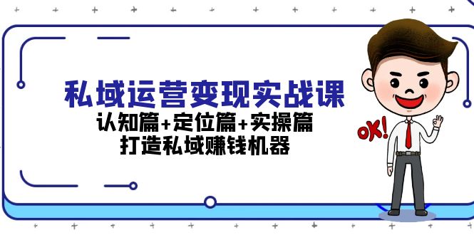 私域运营变现实战课：认知篇+定位篇+实操篇，打造私域赚钱机器-百盟网