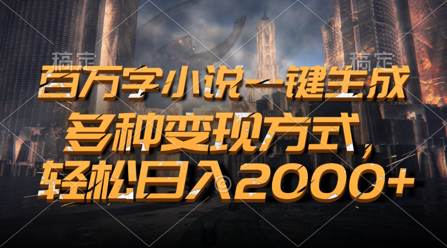 百万字小说一键生成，多种变现方式，轻松日入2000+-百盟网