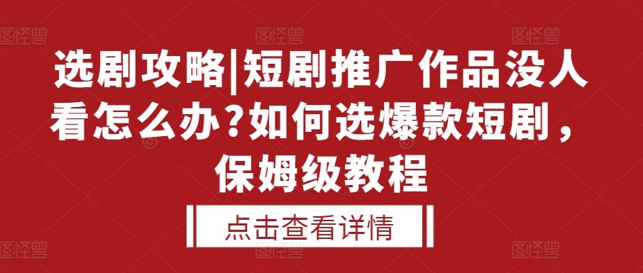 选剧攻略|短剧推广作品没人看怎么办?如何选爆款短剧，保姆级教程-百盟网