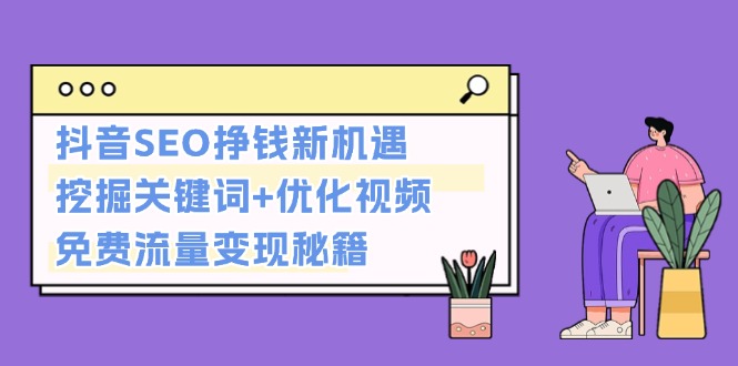 抖音SEO挣钱新机遇：挖掘关键词+优化视频，免费流量变现秘籍-百盟网