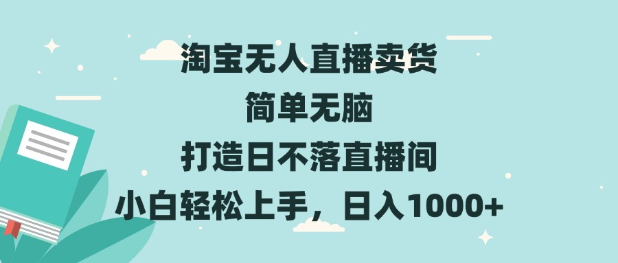 淘宝无人直播卖货 简单无脑 打造日不落直播间 小白轻松上手，日入1000+-百盟网