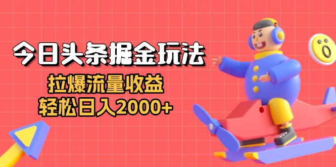 今日头条掘金玩法：拉爆流量收益，轻松日入2000+-百盟网