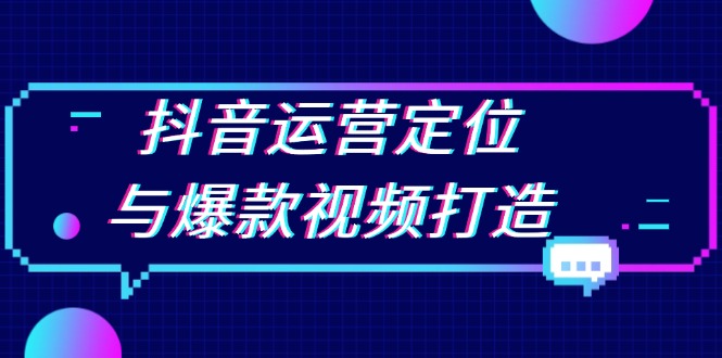 抖音运营定位与爆款视频打造：定位运营方向，挖掘爆款选题，提升播放量-百盟网