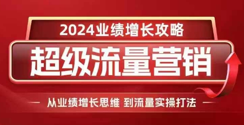 2024超级流量营销，2024业绩增长攻略，从业绩增长思维到流量实操打法-百盟网