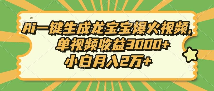 Ai一键生成龙宝宝爆火视频，单视频收益3000+，小白月入2万+-百盟网