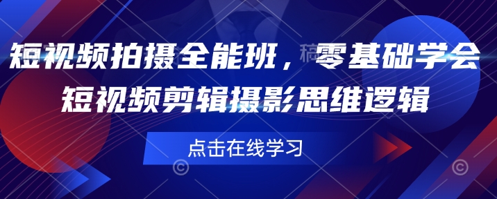 短视频拍摄全能班，零基础学会短视频剪辑摄影思维逻辑-百盟网