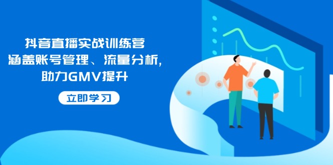 抖音直播实战训练营：涵盖账号管理、流量分析, 助力GMV提升-百盟网