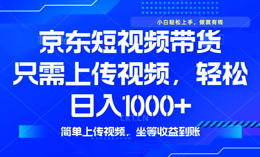 最新风口，京东短视频带货，只需上传视频，轻松日入1000+，无需剪辑，…-百盟网