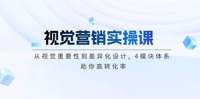 视觉营销实操课, 从视觉重要性到差异化设计, 4模块体系, 助你高转化率-百盟网