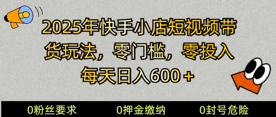 2025快手小店短视频带货模式，零投入，零门槛，每天日入600＋-百盟网