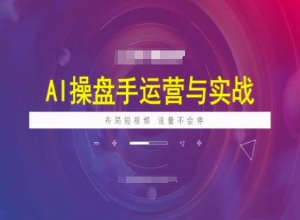 AI操盘手运营实战课程，布局短祝频，流量不会停-百盟网