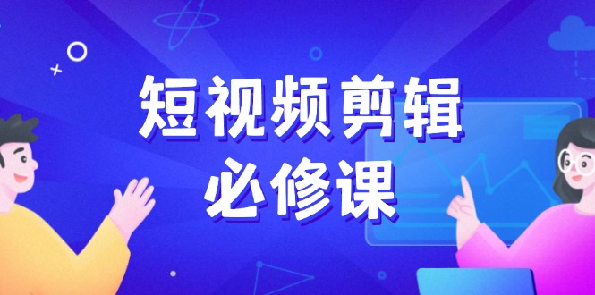 短视频剪辑必修课，百万剪辑师成长秘籍，找素材、拆片、案例拆解-百盟网