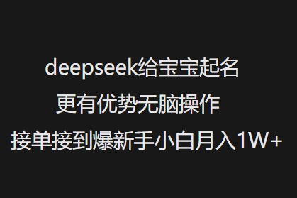 deepseek给宝宝起名更有优势无脑操作接单接到爆新手小白月入1W+-百盟网