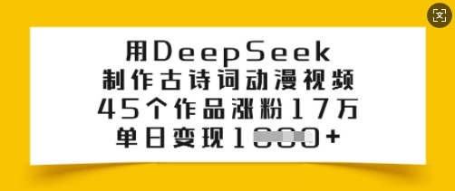 用DeepSeek制作古诗词动漫视频，45个作品涨粉17万，单日变现多张-百盟网