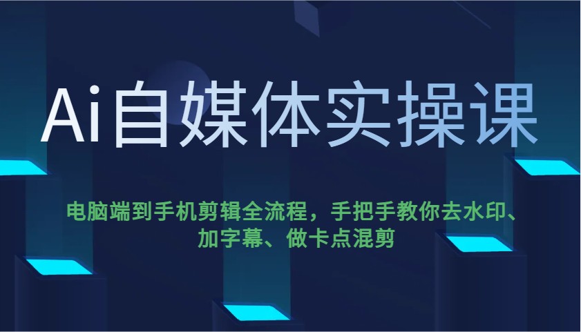 Ai自媒体实操课，电脑端到手机剪辑全流程，手把手教你去水印、加字幕、做卡点混剪-百盟网