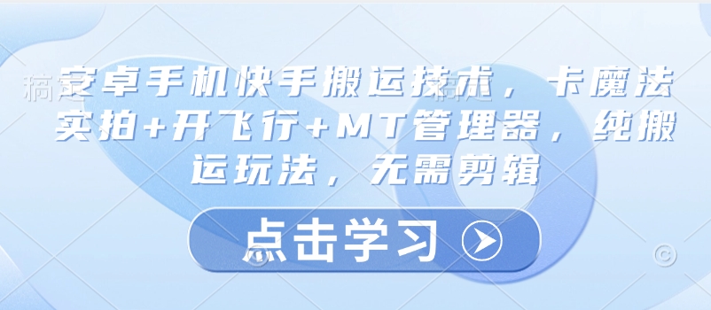 安卓手机快手搬运技术，卡魔法实拍+开飞行+MT管理器，纯搬运玩法，无需剪辑-百盟网