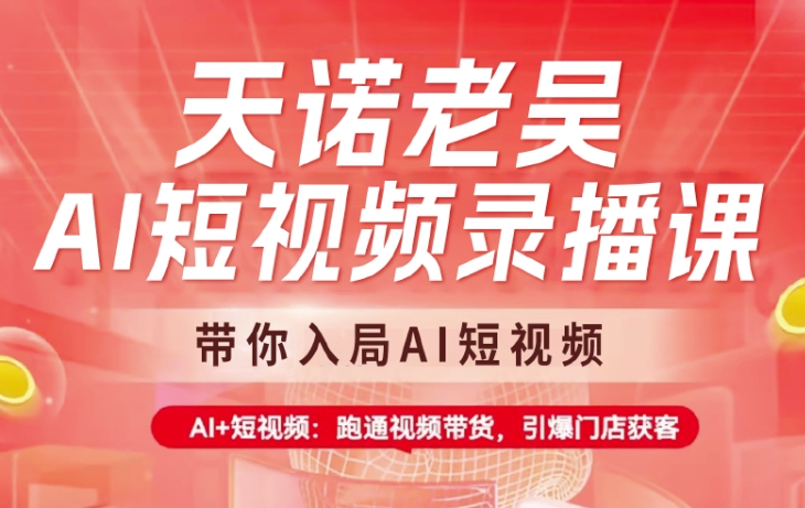 天诺老吴AI短视频录播课，带你入局AI短视频，AI+短视频，跑通视频带货-百盟网