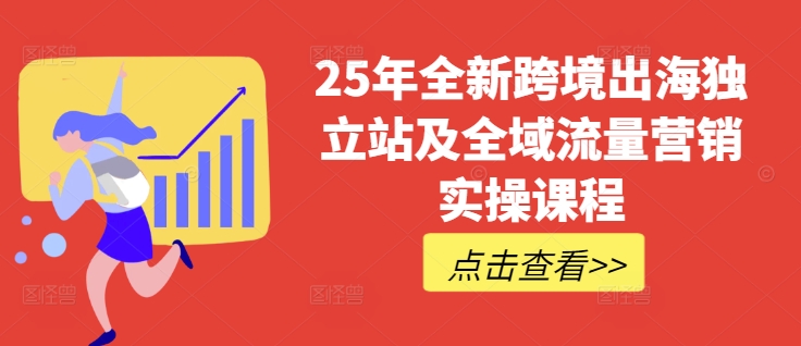 25年全新跨境出海独立站及全域流量营销实操课程，跨境电商独立站TIKTOK全域营销普货特货玩法大全-百盟网